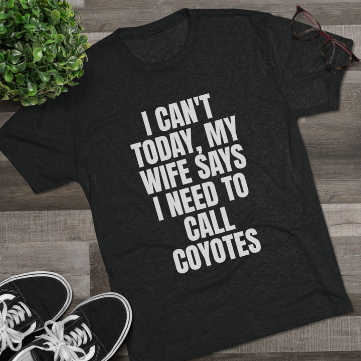 I Can't Today, My Wife Says I Need to Call Coyotes Shirt